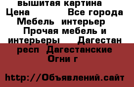 вышитая картина  › Цена ­ 8 000 - Все города Мебель, интерьер » Прочая мебель и интерьеры   . Дагестан респ.,Дагестанские Огни г.